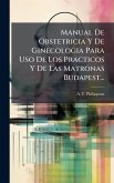 Manual De Obstetricia Y De Ginecologia Para Uso De Los Practicos Y De Las Matronas Budapest...