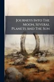 Journeys Into The Moon, Several Planets And The Sun Journeys Into The Moon, Several Planets And The Sun