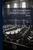 The Prison Rape Reduction Act Of 2002 The Prison Rape Reduction Act Of 2002