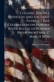 Colonel Joseph J. Reynolds and the Saint Patrickâ€(TM)s Day Celebration on Powder River; Battle of Powder River (Montana, 17 March 1876) Colonel Joseph J. Reynolds and the Saint Patrickâ€(TM)s Day Celebration on Powder River; Battle of Powder River (Montana, 17 March 1876)