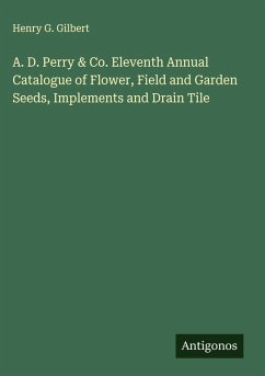 A. D. Perry & Co. Eleventh Annual Catalogue of Flower, Field and Garden Seeds, Implements and Drain Tile - Gilbert, Henry G.