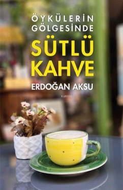 Öykülerin Gölgesinde Sütlü Kahve - Aksu, Erdogan
