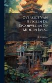 Overzigt Van Hetgeen De Spoorwegen Op Midden Java... Overzigt Van Hetgeen De Spoorwegen Op Midden Java...