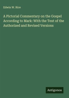 A Pictorial Commentary on the Gospel According to Mark: With the Text of the Authorized and Revised Versions - Rice, Edwin W.