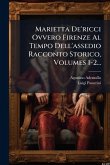 Marietta De'ricci Ovvero Firenze Al Tempo Dell'assedio Racconto Storico, Volumes 1-2...
