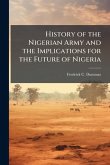 History of the Nigerian Army and the Implications for the Future of Nigeria History of the Nigerian Army and the Implications for the Future of Nigeria