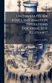 United States Air Force Information Operations Doctrine; Is it Relevant? United States Air Force Information Operations Doctrine; Is it Relevant?