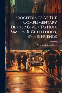Proceedings At The Complimentary Dinner Given To Hon. Simeon B. Chittenden, By His Friends Cover Proceedings At The Complimentary Dinner Given To Hon. Simeon B. Chittenden, By His Friends