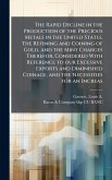 The Rapid Decline in the Production of the Precious Metals in the United States. The Refining and Coining of Gold, and the Mint Charges Therefor, Considered With Reference to our Excessive Exports and Diminished Coinage, and the Necessities for an Increas The Rapid Decline in the Production of the Precious Metals in the United States. The Refining and Coining of Gold, and the Mint Charges Therefor, Considered With Reference to our Excessive Exports and Diminished Coinage, and the Necessities for an Increas