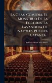 La Gran Comedia, El Monstruo De La Fortuna, La Lavandera De Napoles, Phelipa Catanea... La Gran Comedia, El Monstruo De La Fortuna, La Lavandera De Napoles, Phelipa Catanea...
