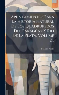 Apuntamientos Para La Historia Natural De Los Quadrðpedos Del ParagÃ1/4ay Y Rio De La Plata, Volume 2... Cover Apuntamientos Para La Historia Natural De Los Quadrðpedos Del ParagÃ1/4ay Y Rio De La Plata, Volume 2...