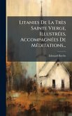 Litanies De La Très Sainte Vierge, IllustrÃ(c)es, AccompagnÃ(c)es De MÃ(c)ditations...
