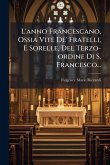 L'anno Francescano, Ossia Vite De' Fratelli, E Sorelle, Del Terzo-ordine Di S. Francesco...