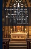 L'anno Francescano, Ossia Vite De' Fratelli, E Sorelle, Del Terzo-ordine Di S. Francesco...