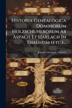 Cover Historia Genealogica Dominorum Holzschuherorum Ab Aspach Et Harlach In Thalheim (etc.)...