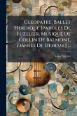 Cleopatre, Ballet Heroique [paroles De Fuzelier, Musique De Collin De Balmont, Danses De Dehesse] ...