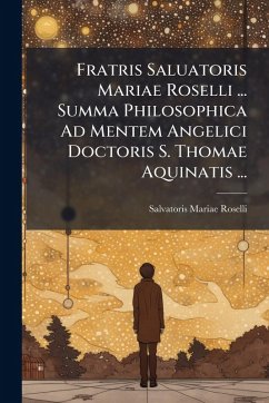 Cover Fratris Saluatoris Mariae Roselli ... Summa Philosophica Ad Mentem Angelici Doctoris S. Thomae Aquinatis ...
