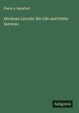 Abraham Lincoln: His Life and Public Services