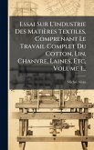 Essai Sur L'industrie Des Matières Textiles, Comprenant Le Travail Complet Du Cotton, Lin, Chanvre, Laines, Etc, Volume 1... Essai Sur L'industrie Des Matières Textiles, Comprenant Le Travail Complet Du Cotton, Lin, Chanvre, Laines, Etc, Volume 1...
