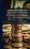 Essai Sur La Banque De France Ã€ Propos Du Renouvellement Du Privilège...