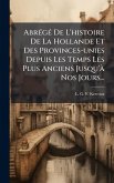 AbrÃ(c)gÃ(c) De L'histoire De La Hollande Et Des Provinces-unies Depuis Les Temps Les Plus Anciens Jusqu'Ã Nos Jours...