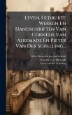 Leven, Gedrukte Werken En Handschriften Van Cornelis Van Alkemade En Pieter Van Der Schelling... Leven, Gedrukte Werken En Handschriften Van Cornelis Van Alkemade En Pieter Van Der Schelling...