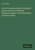 A List of European Birds: Including all Species found in the Western Palaearctic Region: The Nomenclature Carefully Revised
