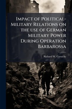 Cover Impact of Political-Military Relations on the use of German Military Power During Operation Barbarossa
