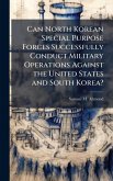 Can North Korean Special Purpose Forces Successfully Conduct Military Operations Against the United States and South Korea? Can North Korean Special Purpose Forces Successfully Conduct Military Operations Against the United States and South Korea?