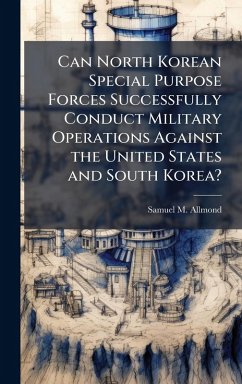 Cover Can North Korean Special Purpose Forces Successfully Conduct Military Operations Against the United States and South Korea?