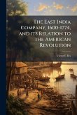 The East India Company, 1600-1774, and its Relation to the American Revolution The East India Company, 1600-1774, and its Relation to the American Revolution