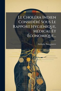 Cover Le CholÃ(c)ra Indien ConsidÃ(c)rÃ(c) Sous Le Rapport HygiÃ(c)nique, MÃ(c)dical Et Ã‰conomique...