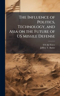Cover The Influence of Politics, Technology, and Asia on the Future of US Missile Defense