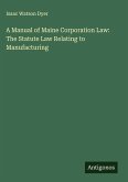 A Manual of Maine Corporation Law: The Statute Law Relating to Manufacturing