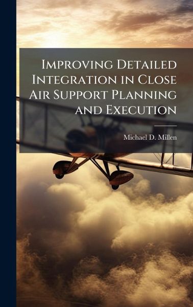 Improving Detailed Integration in Close Air Support Planning and Execution Improving Detailed Integration in Close Air Support Planning and Execution