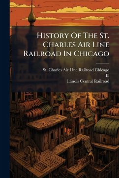 History Of The St. Charles Air Line Railroad In Chicago - Ill