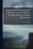Thackerayâ(TM)s Comment on the Social Aspect of Art, Politics and Religion Thackerayâ(TM)s Comment on the Social Aspect of Art, Politics and Religion
