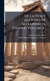 De La Vida Y Acciones De Alexandro El Grande, Volume 2...