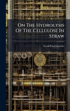 On The Hydrolysis Of The Cellulose In Straw - Gutsche, Frank Carl On The Hydrolysis Of The Cellulose In Straw - Gutsche, Frank Carl