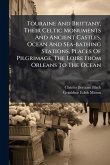 Touraine And Brittany, Their Celtic Monuments And Ancient Castles, Ocean And Sea-bathing Stations, Places Of Pilgrimage, The Loire From Orleans To The Ocean