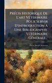 PrÃ(c)cis Historique De L'art VÃ(c)tÃ(c)rinaire Pour Servir D'introduction Ã€ Une Bibliographie VÃ(c)tÃ(c)rinaire GÃ(c)nÃ(c)rale...
