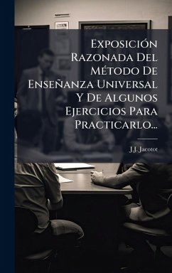 ExposiciÃ3n Razonada Del MÃ(c)todo De Enseñanza Universal Y De Algunos Ejercicios Para Practicarlo... - Jacotot, J J ExposiciÃ3n Razonada Del MÃ(c)todo De Enseñanza Universal Y De Algunos Ejercicios Para Practicarlo... - Jacotot, J J