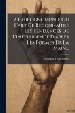 La Chirognomonie Ou L'art De ReconnaÃ(R)tre Les Tendances De L'intelligence D'après Les Formes De La Main... La Chirognomonie Ou L'art De ReconnaÃ(R)tre Les Tendances De L'intelligence D'après Les Formes De La Main...