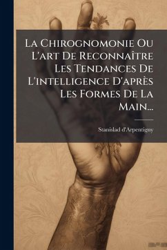 Cover La Chirognomonie Ou L'art De ReconnaÃ(R)tre Les Tendances De L'intelligence D'après Les Formes De La Main...
