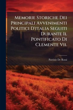 Memorie Storiche Dei Principali Avvenimenti Politici D'italia Seguiti Durante Il Pontificato Di Clemente Vii. - Rossi, Patrizio De