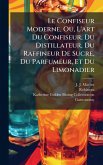 Le Confiseur Moderne, Ou, L'art Du Confiseur, Du Distillateur, Du Raffineur De Sucre, Du Parfumeur, Et Du Limonadier Le Confiseur Moderne, Ou, L'art Du Confiseur, Du Distillateur, Du Raffineur De Sucre, Du Parfumeur, Et Du Limonadier
