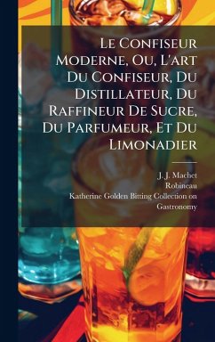 Cover Le Confiseur Moderne, Ou, L'art Du Confiseur, Du Distillateur, Du Raffineur De Sucre, Du Parfumeur, Et Du Limonadier