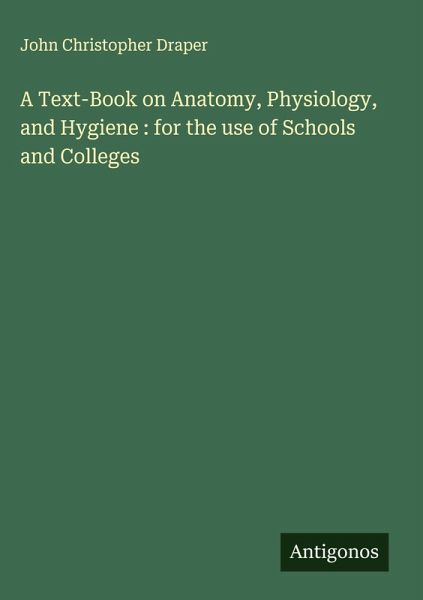 A Text-Book on Anatomy, Physiology, and Hygiene : for the use of Schools and Colleges A Text-Book on Anatomy, Physiology, and Hygiene : for the use of Schools and Colleges