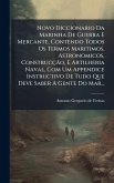 Novo Diccionario Da Marinha De Guerra E Mercante, Contendo Todos Os Termos Maritimos, Astronomicos, ConstrucçÃ£o, E Artilheria Naval, Com Um Appendice Instructivo De Tudo Que Deve Saber A Gente Do Mar...
