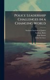 Police Leadership Challenges in a Changing World Police Leadership Challenges in a Changing World